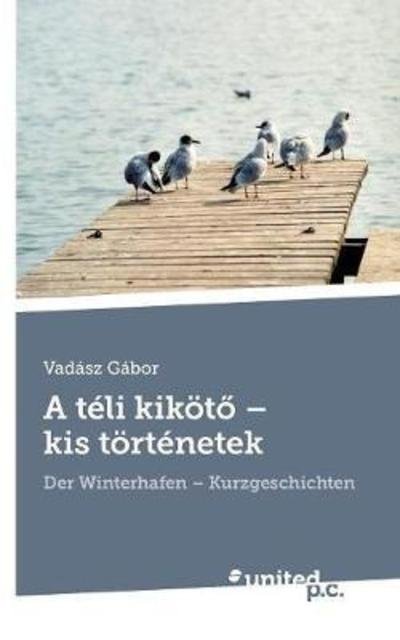Cover for Vadász Gábor · A teli kikoeto - kis toertenetek (Paperback Book) (2018)