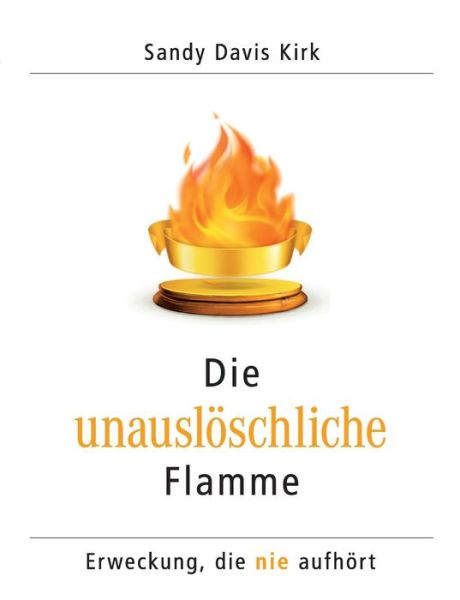 Cover for Sandy Davis Kirk · Die unausloeschliche Flamme: Erweckung, die nie aufhoert (Paperback Book) [German edition] (2022)