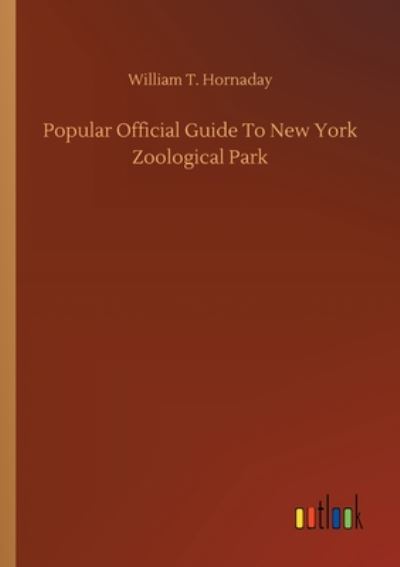 Cover for William T Hornaday · Popular Official Guide To New York Zoological Park (Paperback Book) (2020)