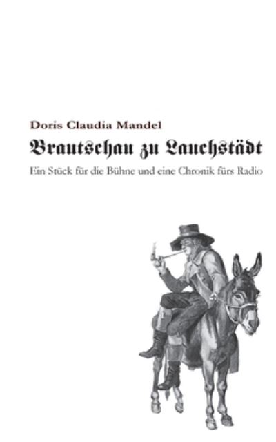 Cover for Doris Claudia Mandel · Brautschau zu Lauchstadt: Ein Stuck fur die Buhne und eine Chronik furs Radio (Paperback Book) (2021)
