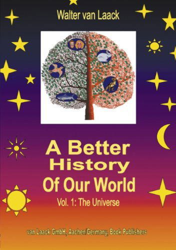 A Better History of Our World, Vol.1, the Universe - Walter Van Laack - Books - Books On Demand - 9783831114900 - May 10, 2001