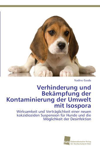 Cover for Nadine Gasda · Verhinderung Und Bekämpfung Der Kontaminierung Der Umwelt Mit Isospora: Wirksamkeit Und Verträglichkeit Einer Neuen Kokzidioziden Suspension Für Hunde ... Möglichkeit Der Desinfektion (Paperback Book) [German edition] (2011)