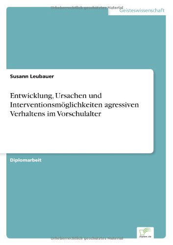 Entwicklung, Ursachen Und Interventionsmöglichkeiten Agressiven Verhaltens Im Vorschulalter - Susann Leubauer - Kirjat - Diplomarbeiten Agentur diplom.de - 9783838623900 - torstai 25. toukokuuta 2000