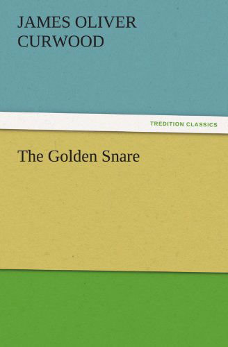 The Golden Snare (Tredition Classics) - James Oliver Curwood - Books - tredition - 9783842455900 - November 18, 2011