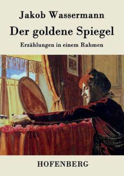 Der Goldene Spiegel - Jakob Wassermann - Książki - Hofenberg - 9783843036900 - 12 marca 2017