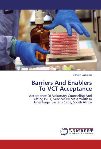 Cover for Leilanie Williams · Barriers and Enablers  to Vct Acceptance: Acceptance of Voluntary Counseling and  Testing (Vct) Services by Male Youth in  Uitenhage, Eastern Cape, South Africa (Paperback Book) (2011)