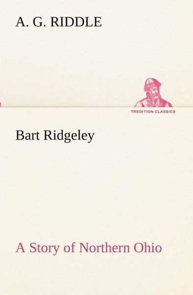 Cover for A. G. Riddle · Bart Ridgeley a Story of Northern Ohio (Tredition Classics) (Paperback Book) (2013)