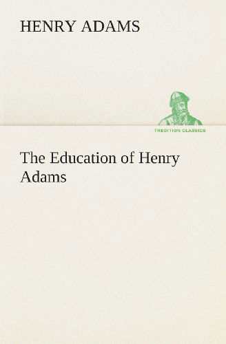 The Education of Henry Adams (Tredition Classics) - Henry Adams - Books - tredition - 9783849513900 - February 18, 2013