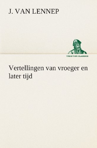 Cover for J. Van (Jacob) Lennep · Vertellingen Van Vroeger en Later Tijd (Tredition Classics) (Dutch Edition) (Paperback Bog) [Dutch edition] (2013)