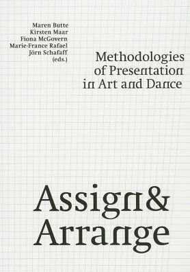 Assign & Arrange: Methodologies of Presentation in Art and Dance - 21 - Books - Sternberg Press - 9783943365900 - 2015