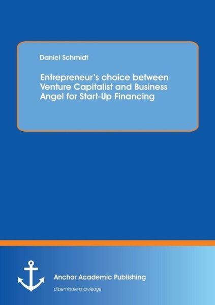 Cover for Daniel Schmidt · Entrepreneur's choice between Venture Capitalist and Business Angel for Start-Up Financing (Taschenbuch) (2013)