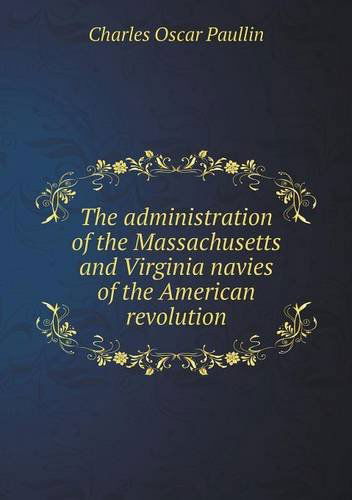 Cover for Charles Oscar Paullin · The Administration of the Massachusetts and Virginia Navies of the American Revolution (Paperback Book) (2013)