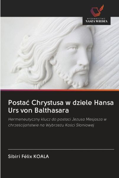 Cover for Sibiri Félix Koala · Postac Chrystusa w dziele Hansa Urs von Balthasara (Paperback Book) (2020)