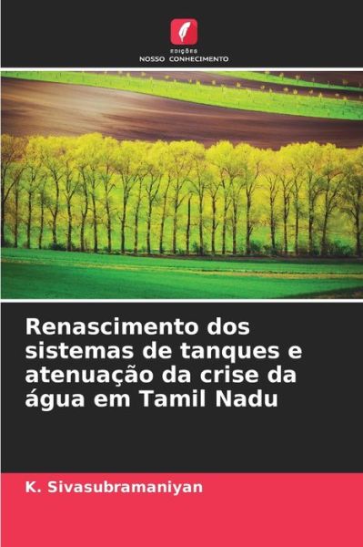 Cover for K Sivasubramaniyan · Renascimento dos sistemas de tanques e atenuacao da crise da agua em Tamil Nadu (Paperback Book) (2021)