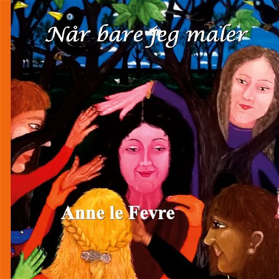 Cover for Anne le Fevre · Når bare jeg maler (Innbunden bok) [1. utgave] (2021)
