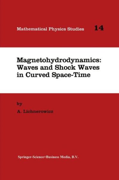 Magnetohydrodynamics: Waves and Shock Waves in Curved Space-time - Mathematical Physics Studies - A. Lichnerowicz - Books - Springer - 9789048143900 - December 6, 2010