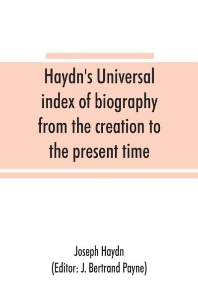 Haydn's universal index of biography from the creation to the present time, for the use of the statesman, the historian, and the journalist - Joseph Haydn - Livres - Alpha Edition - 9789353865900 - 10 septembre 2019