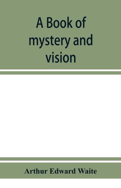 A book of mystery and vision - Arthur Edward Waite - Books - Alpha Edition - 9789353951900 - December 10, 2019