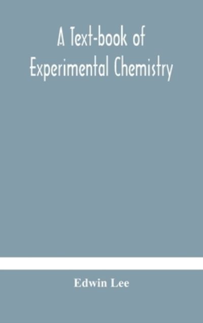 Cover for Edwin Lee · A text-book of experimental chemistry (with descriptive notes for students of general inorganic chemistry (Gebundenes Buch) (2020)