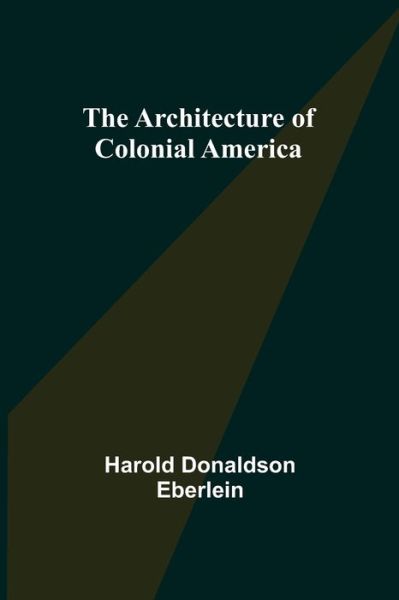 Cover for Harold Donaldson Eberlein · The Architecture of Colonial America (Paperback Book) (2021)