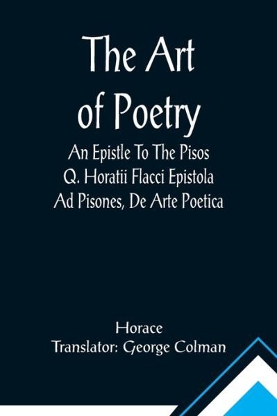 The Art Of Poetry An Epistle To The Pisos Q. Horatii Flacci Epistola Ad Pisones, De Arte Poetica. - Horace - Libros - Alpha Edition - 9789355890900 - 23 de febrero de 2021