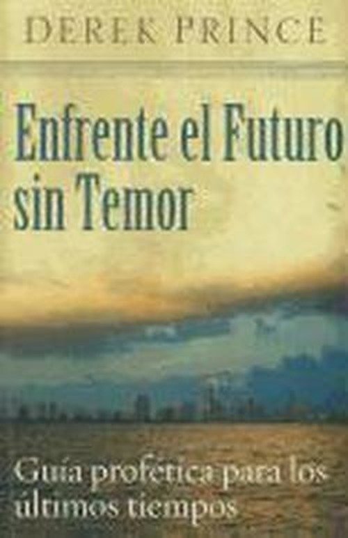 Cover for Derek Prince · Enfrente El Futuro Sin Temor: Guia Profetica Para Los Ultimos Tiempos (Pocketbok) [Spanish edition] (2009)