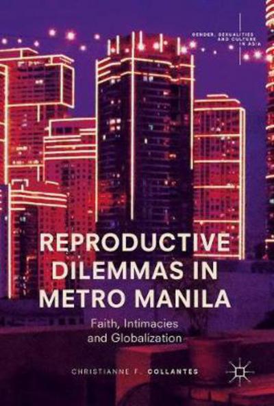 Cover for Christianne F. Collantes · Reproductive Dilemmas in Metro Manila: Faith, Intimacies and Globalization - Gender, Sexualities and Culture in Asia (Hardcover Book) [1st ed. 2018 edition] (2017)