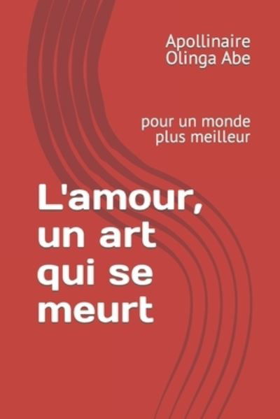 Cover for Apollinaire Olinga Abe · L'amour, un art qui se meurt: pour un monde plus meilleur (Pocketbok) (2022)