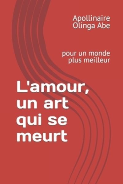 Cover for Apollinaire Olinga Abe · L'amour, un art qui se meurt: pour un monde plus meilleur (Paperback Book) (2022)