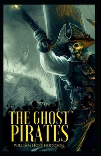Cover for William Hope Hodgson · The Ghost Pirates: William Hope Hodgson (Horror, Adventure, Classics, Literature) [Annotated] (Pocketbok) (2021)