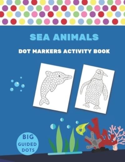 Cover for Ceylon Designs · Dot Markers Activity Book Sea Animals: Easy Guided BIG DOTS Gift For Kids Ages 1-3, 2-4, 3-5, Baby, Toddler, Preschool, (Paperback Book) (2021)