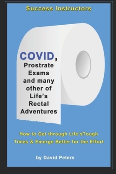 Cover for David Peters · COVID, Prostrate Exams &amp; many other of Life's Rectal Adventures (Paperback Book) (2020)