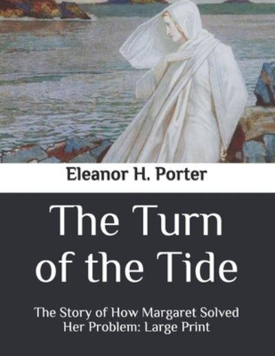 The Turn of the Tide: The Story of How Margaret Solved Her Problem: Large Print - Eleanor H Porter - Books - Independently Published - 9798565790900 - November 16, 2020