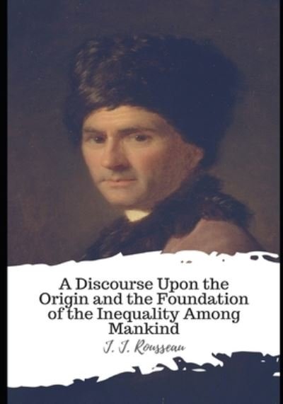 A Discourse Upon the Origin and the Foundation of the Inequality Among Mankind - Jean-Jacques Rousseau - Książki - Independently Published - 9798586887900 - 26 grudnia 2020