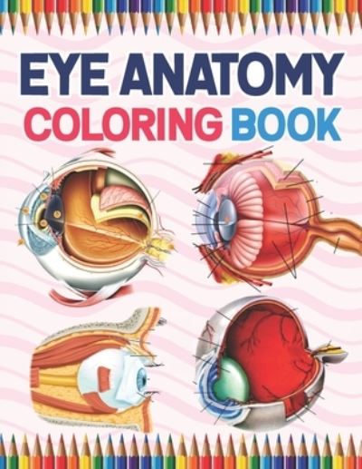 Cover for Kamniaczell Publication · Eye Anatomy Coloring Book: Eye Anatomy Coloring Book for kids. Human Eye Anatomy Coloring Pages for Kids Toddlers Teens. Human Body Anatomy Coloring Book For Medical, High School Students. Ophthalmology Coloring Book For Kids Adults &amp; Ophthalmologists (Paperback Book) (2021)