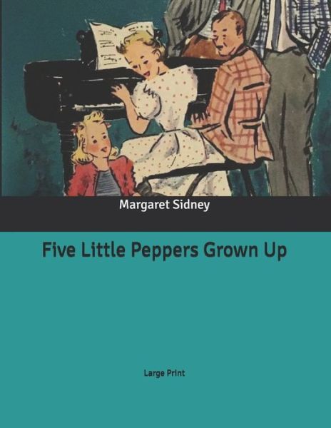 Five Little Peppers Grown Up - Margaret Sidney - Books - Independently Published - 9798632502900 - April 3, 2020