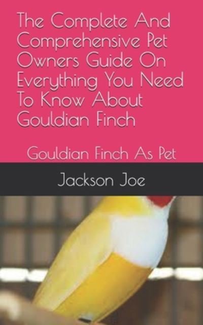 Cover for Joe Jackson · The Complete And Comprehensive Pet Owners Guide On Everything You Need To Know About Gouldian Finch (Taschenbuch) (2020)