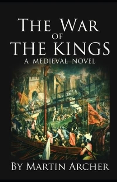 The War of The Kings: A Company of Archers Novel - The Company of Archers Saga - Martin Archer - Livros - Independently Published - 9798682804900 - 13 de setembro de 2020