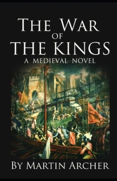 The War of The Kings: A Company of Archers Novel - The Company of Archers Saga - Martin Archer - Livres - Independently Published - 9798682804900 - 13 septembre 2020