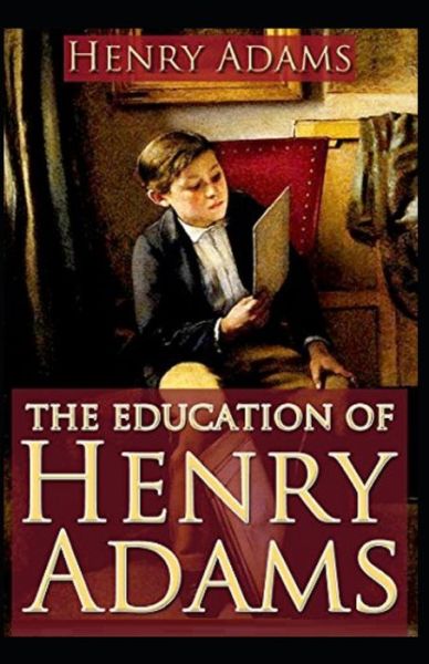 The Education of Henry Adams Illustrated - Henry Adams - Books - Independently Published - 9798702412900 - January 30, 2021