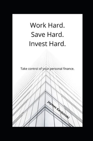 Cover for Jaymes Gardzinski · Work Hard. Save Hard. Invest Hard.: Take control of your personal finance. (Paperback Book) (2021)