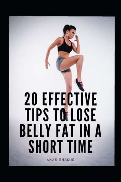 Cover for Anas Shakur · 20 Effective Tips to Lose Belly Fat in a Short Time (Paperback Book) (2021)