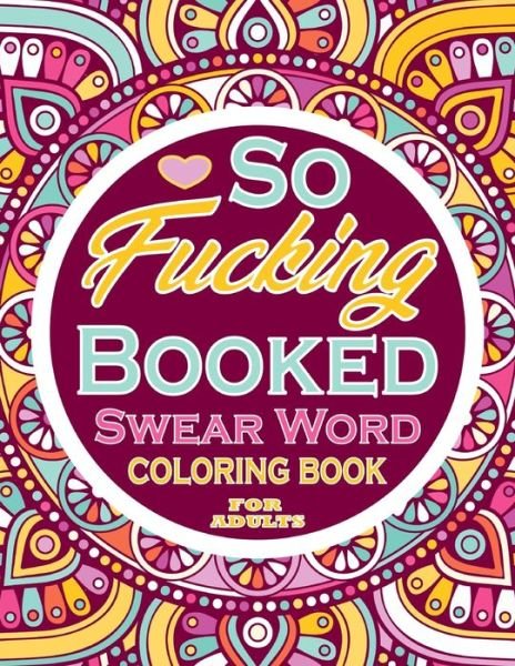 Cover for Thomas Alpha · So Fucking Booked Swear Word Coloring Book For Adults: Adults Gift - adult coloring book - Mandalas coloring book - cuss word coloring book - adult swearing coloring book (100 pages) (Paperback Book) (2021)