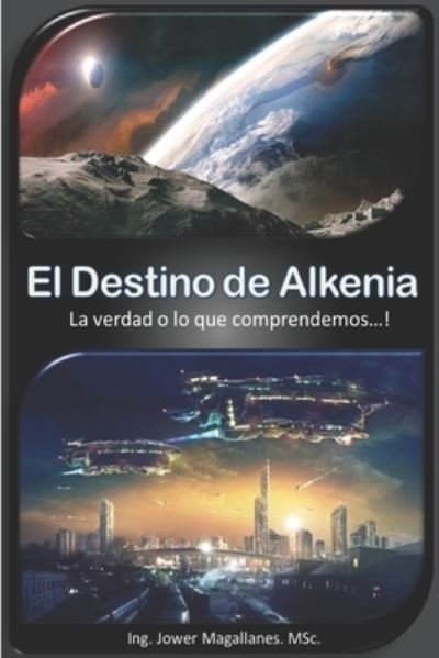 Cover for Ing Jower Magallanes Msc · El Destino de Alkenia: La verdad o lo que comprendemos...! (Paperback Book) (2022)
