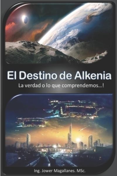 Cover for Ing Jower Magallanes Msc · El Destino de Alkenia: La verdad o lo que comprendemos...! (Taschenbuch) (2022)