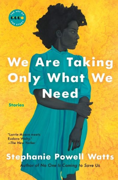 Cover for Stephanie Powell Watts · We Are Taking Only What We Need: Stories - Art of the Story (Paperback Book) (2018)