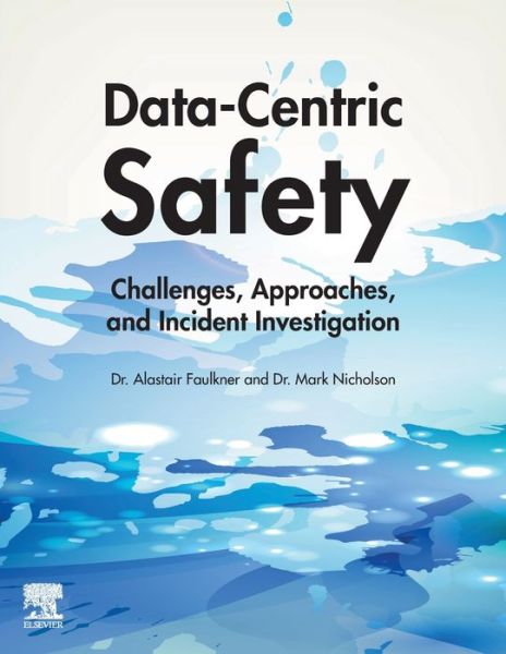 Cover for Faulkner, Alastair (Consultant Engineer, Abbeymeade Limited, Stalybridge, Cheshire, UK) · Data-Centric Safety: Challenges, Approaches, and Incident Investigation (Paperback Book) (2020)