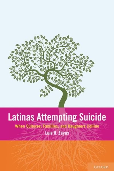Cover for Zayas, Luis H. (Dean and Centennial Professor in Leadership, Dean and Centennial Professor in Leadership, School of Social Work, University of Texas at Austin, Austin, Texas) · Latinas Attemping Suicide: When Cultures, Families, and Daughters Collide (Taschenbuch) (2013)