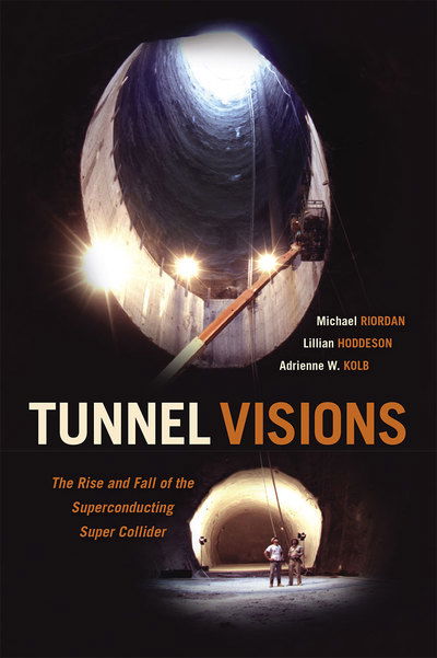 Tunnel Visions: The Rise and Fall of the Superconducting Super Collider - Michael Riordan - Books - The University of Chicago Press - 9780226598901 - September 28, 2018