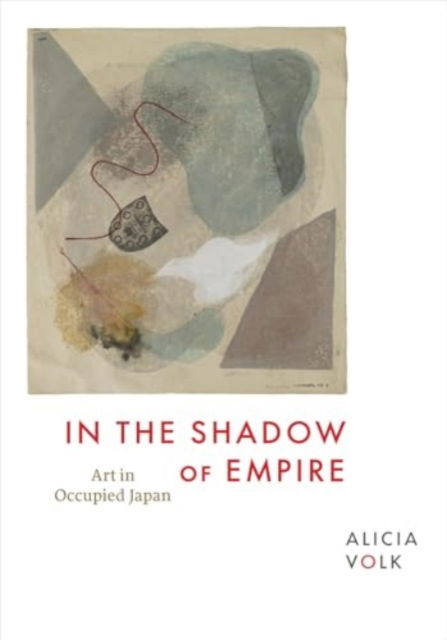 Cover for Alicia Volk · In the Shadow of Empire: Art in Occupied Japan (Hardcover Book) (2025)